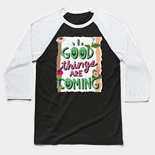 Good things are coming - Motivational Quotes Baseball T-Shirt